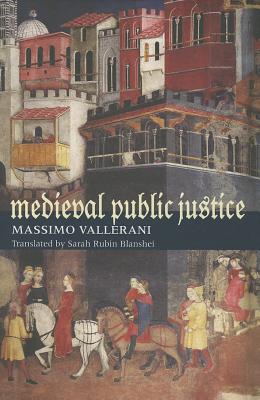 Medieval Public Justice - Vallerani, Massimo, and Blanshei, Sarah Rubin (Translated by)