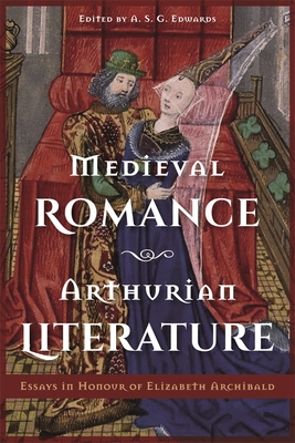 Medieval Romance, Arthurian Literature: Essays in Honour of Elizabeth Archibald - Edwards, A. S. G., Professor (Editor), and Bridges, Venetia (Contributions by), and Byrne, Aisling, Dr. (Contributions by)