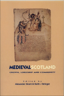 Medieval Scotland: Crown, Lordship & Community - Grant, Alexander, and Stringer, Keith J