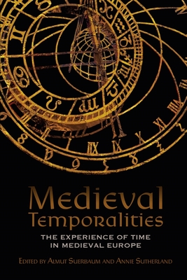 Medieval Temporalities: The Experience of Time in Medieval Europe - Suerbaum, Almut (Contributions by), and Sutherland, Annie (Contributions by), and Sykes, Katharine (Contributions by)