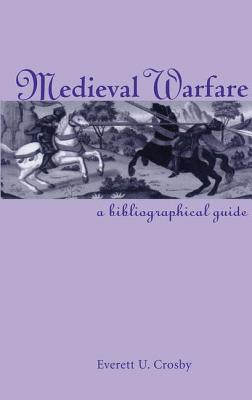 Medieval Warfare: A Bibliographical Guide - Crosby, Everett U