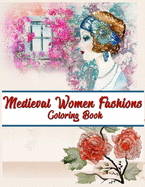 Medieval Women Fashions Coloring Book: Fashion Coloring Book Girls, Vintage Ladies Adult Coloring Books, Vintage Women Adult Coloring Book