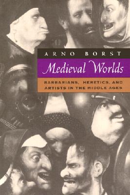 Medieval Worlds: Barbarians, Heretics and Artists in the Middle Ages - Borst, Arno, and Hansen, Eric (Translated by)