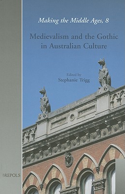 Medievalism and the Gothic in Australian Culture - Trigg, Stephanie (Editor)