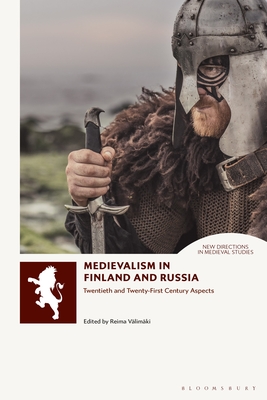 Medievalism in Finland and Russia: Twentieth- And Twenty-First Century Aspects - Vlimki, Reima (Editor), and Elliott, Andrew B R (Editor), and Merritt, Adrienne (Editor)