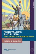 Medievalisms and Russia: The Contest for Imaginary Pasts