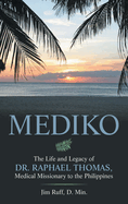 Mediko: The Life and Legacy of Dr. Raphael Thomas, Medical Missionary to the Philippines