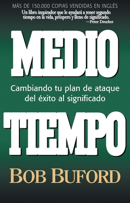 Medio Tiempo: Cambiando Tu Plan de Ataque del Exito al Significado - Buford, Bob P