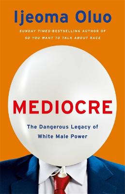 Mediocre: The Dangerous Legacy of White Male Power - Oluo, Ijeoma