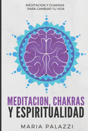 Meditacin, Chakras y Espiritualidad: Meditacin y Chakras para cambiar tu vida