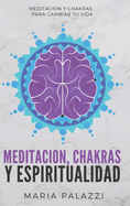 Meditacion, Chakras y Espiritualidad: Meditacion y Chakras para cambiar tu vida