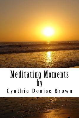 Meditating Moments: Featuring Empowering Short Stories & Coloring Pages for Adults! - Brown, Cynthia D