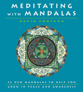 Meditating with Mandalas: 52 New Mandalas to Help You Grow in Peace and Awareness - Fontana, David