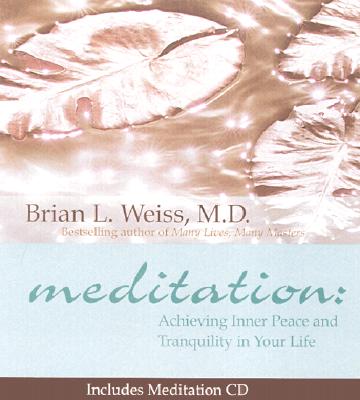 Meditation: Achieving Inner Peace and Tranquility in Your Life - Weiss, Brian