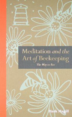 Meditation and the Art of Beekeeping - Magill, Mark