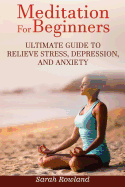 Meditation for Beginners: Ultimate Guide to Relieve Stress, Depression and Anxiety (Meditation, Mindfulness, Stress Management, Inner Balance, Peace, Tranquility, Happiness)