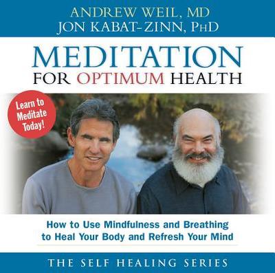 Meditation for Optimum Health: How to Use Mindfulness and Breathing to Heal Your Body and Refresh Your Mind - Weil, Andrew, MD, and Kabat-Zinn, Jon