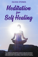 Meditation for Self Healing: The Complete Beginner's Guide to Relieve Physical and Emotional Pain, Quiet Your Mind in Difficult Times and Boost Your Energy and Positive Thinking