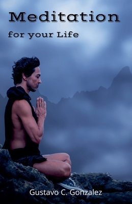 Meditation for your Life - Juarez, Gustavo Espinosa, and Gonzalez, Gustavo C