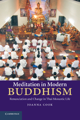 Meditation in Modern Buddhism: Renunciation and Change in Thai Monastic Life - Cook, Joanna