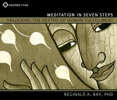 Meditation in Seven Steps: Unlocking the Depths of Human Fulfillment - Ray, Reginald A