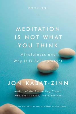 Meditation Is Not What You Think: Mindfulness and Why It Is So Important - Kabat-Zinn, Jon