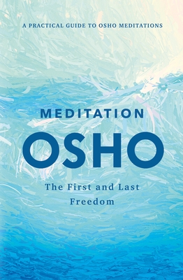 Meditation: The First and Last Freedom: A Practical Guide to Osho Meditations - Osho