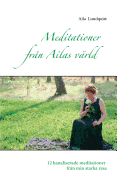 Meditationer fr?n Ailas v?rld: 12 kanaliserade meditationer fr?n min starka resa