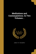 Meditations and Contemplations. in Two Volumes ..