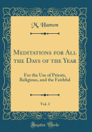 Meditations for All the Days of the Year, Vol. 3: For the Use of Priests, Religious, and the Faithful (Classic Reprint)