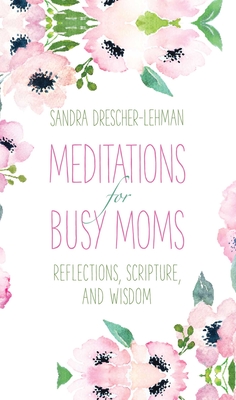 Meditations for Busy Moms: Reflections, Scripture, and Wisdom - Drescher-Lehman, Sandra