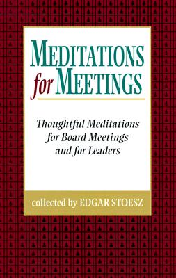 Meditations for Meetings: Thoughtful Meditations for Board Meetings and for Leaders - Stoesz, Edgar (Compiled by)