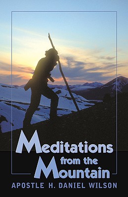 Meditations from the Mountain - Wilson, H Daniel, and Wilson, Daniel, Professor, and Wilson, Apostle H Daniel