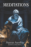 Meditations of Marcus Aurelius: The Essence of Stoic Wisdom: New Translation