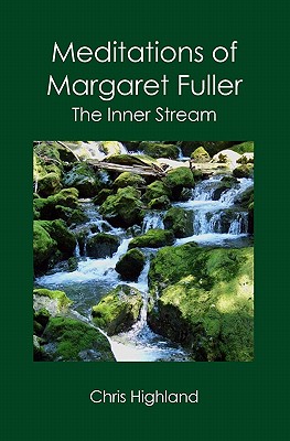 Meditations of Margaret Fuller: The Inner Stream - Highland, Chris