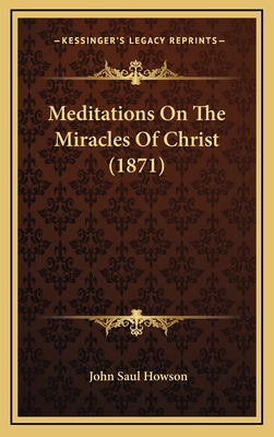 Meditations on the Miracles of Christ (1871) - Howson, John Saul