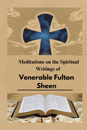 Meditations on the Spiritual Writings of Venerable Fulton Sheen: Holiness and the Mind of Heaven