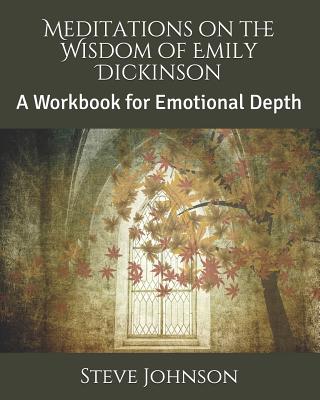 Meditations on the Wisdom of Emily Dickinson: A Workbook for Emotional Depth - Johnson, Steve