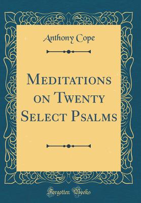 Meditations on Twenty Select Psalms (Classic Reprint) - Cope, Anthony