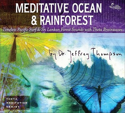 Meditative Ocean & Rainforest: Timeless Pacific Surf & Sri Lankan Forest Sounds with Theta Brainwaves - Thompson, Jeffrey, Dr.