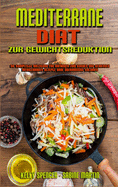 Mediterrane Dit Zur Gewichtsreduktion: Die Komplette Anleitung Fr Anfnger Zum Kochen Und Genieen Mediterraner Rezepte Ohne bermige Kalorien (Mediterranean Diet For Weight Loss) (German Version)