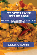 Mediterrane Kche 2023: Authentisch, gesund und einfach zuzubereiten