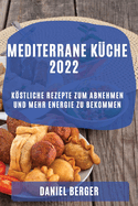 Mediterrane K?che 2022: Kstliche Rezepte Zum Abnehmen Und Mehr Energie Zu Bekommen