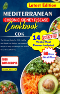 Mediterranean Chronic Kidney Disease Cookbook: The Ultimate Guide For CKD, Healthy And Simple Low Sodium, And Potassium Recipes To Help You Manage And Reverse Renal Illness and Effectively