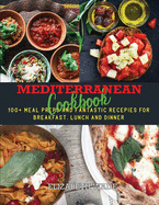 Mediterranean Cookbook: 100+ Meal Preps and Fantastic Recipes for Breakfast, Lunch and Dinner