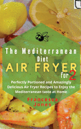 Mediterranean Diet Air Fryer Cookbook for Two: Perfectly Portioned and Amazingly Delicious Air Fryer Recipes to Enjoy the Mediterranean taste at Home