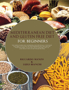 Mediterranean Diet and Gluten Free Diet for Beginners: Two Simple Guides and Cookbooks, One Specifically for Those Who Want to Follow the Mediterranean Diet and One for Those Who Want to Follow the Gluten-Free Diet, to Lose Weight and Live Better (300...