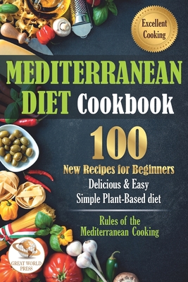 Mediterranean Diet Cookbook: 100 New Recipes for Beginners. Delicious & Easy Simple Plant-Based Diet - Press, Great World