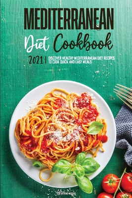 Mediterranean Diet Cookbook 2021: Discover Healthy Mediterranean Diet Recipes To Cook Quick & Easy Meals - Moore, Catherine