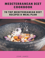 Mediterranean Diet Cookbook: 70 Top Mediterranean Diet Recipes & Meal Plan